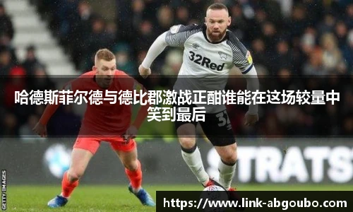 哈德斯菲尔德与德比郡激战正酣谁能在这场较量中笑到最后