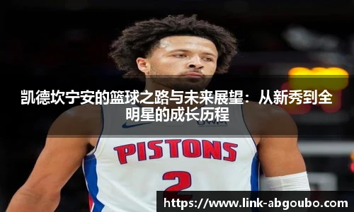 凯德坎宁安的篮球之路与未来展望：从新秀到全明星的成长历程
