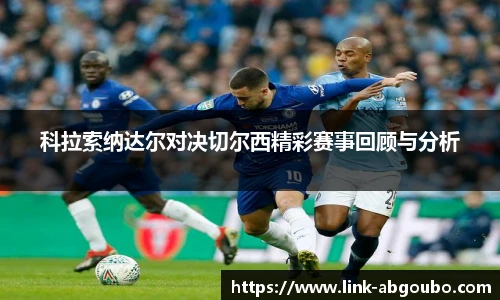科拉索纳达尔对决切尔西精彩赛事回顾与分析