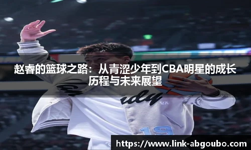 赵睿的篮球之路：从青涩少年到CBA明星的成长历程与未来展望